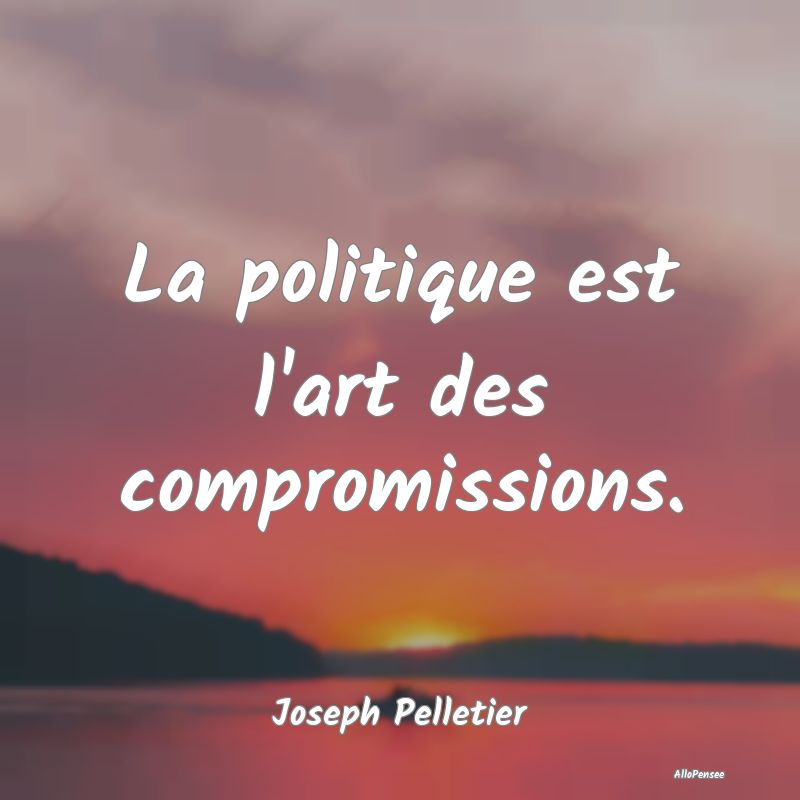 La politique est l'art des compromissions....