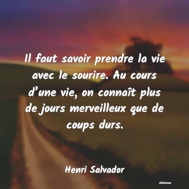 Il faut savoir prendre la vie avec le sourire. Au ...