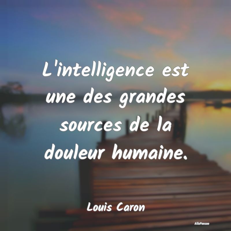 L'intelligence est une des grandes sources de la d...