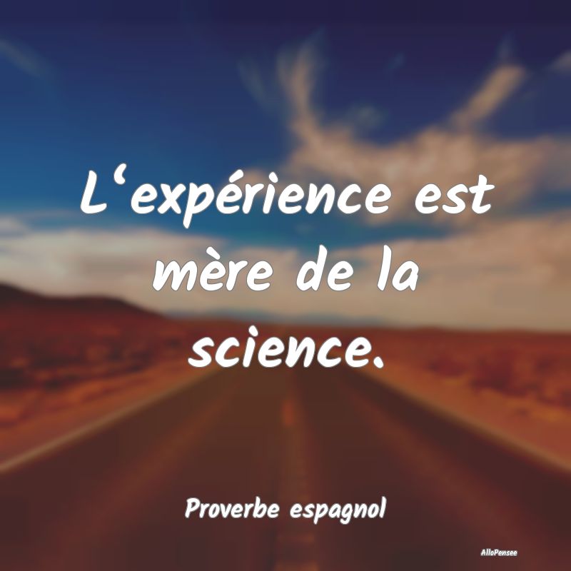 L‘expérience est mère de la science....