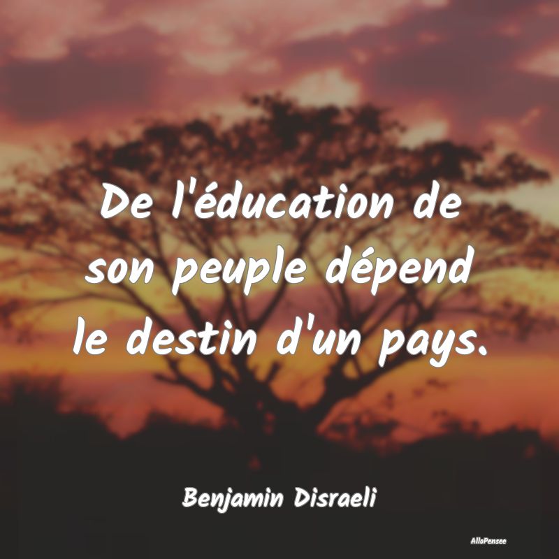 De l'éducation de son peuple dépend le destin d'...