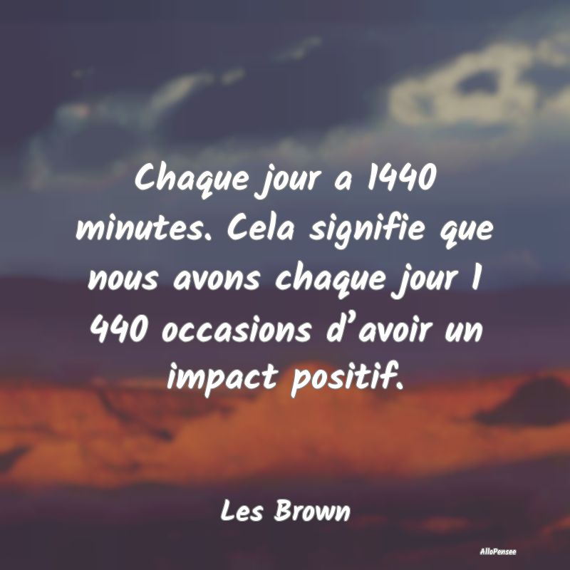 Chaque jour a 1440 minutes. Cela signifie que nous...