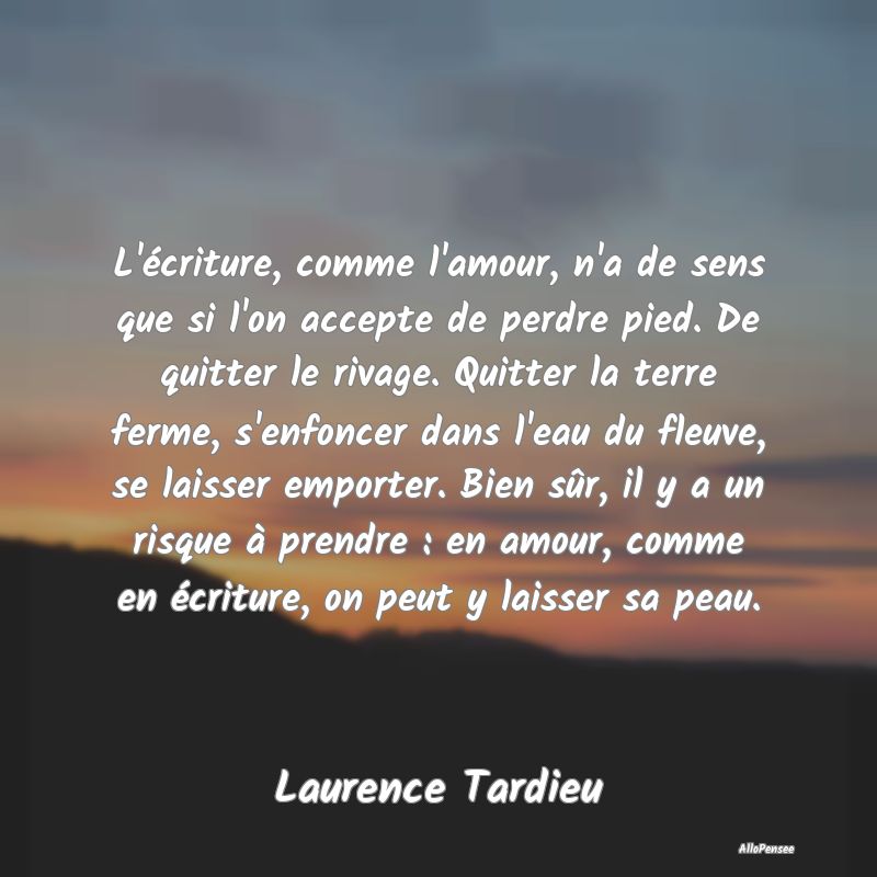 L'écriture, comme l'amour, n'a de sens que si l'o...