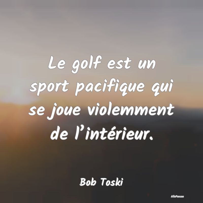 Le golf est un sport pacifique qui se joue violemm...