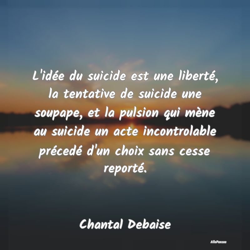 L'idée du suicide est une liberté, la tentative ...