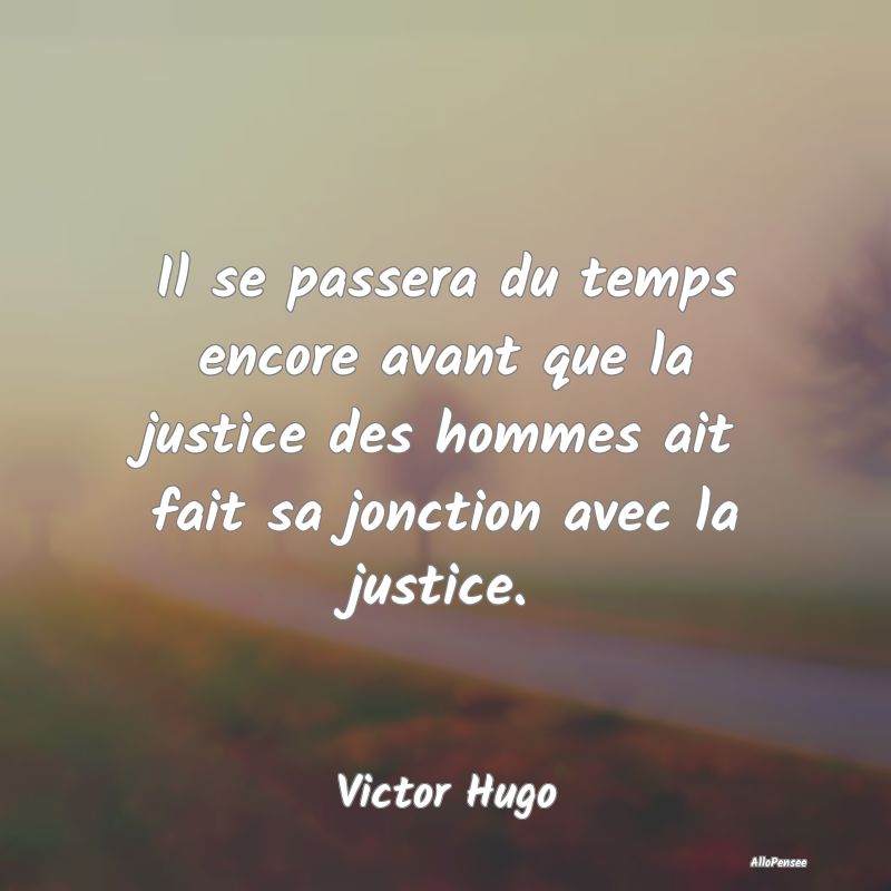 Il se passera du temps encore avant que la justice...