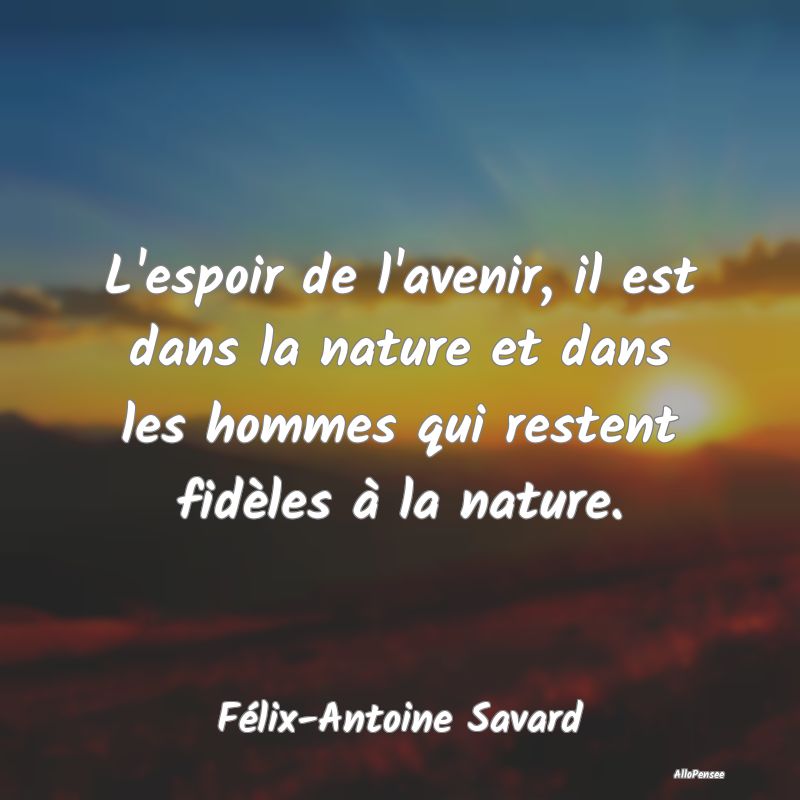 L'espoir de l'avenir, il est dans la nature et dan...