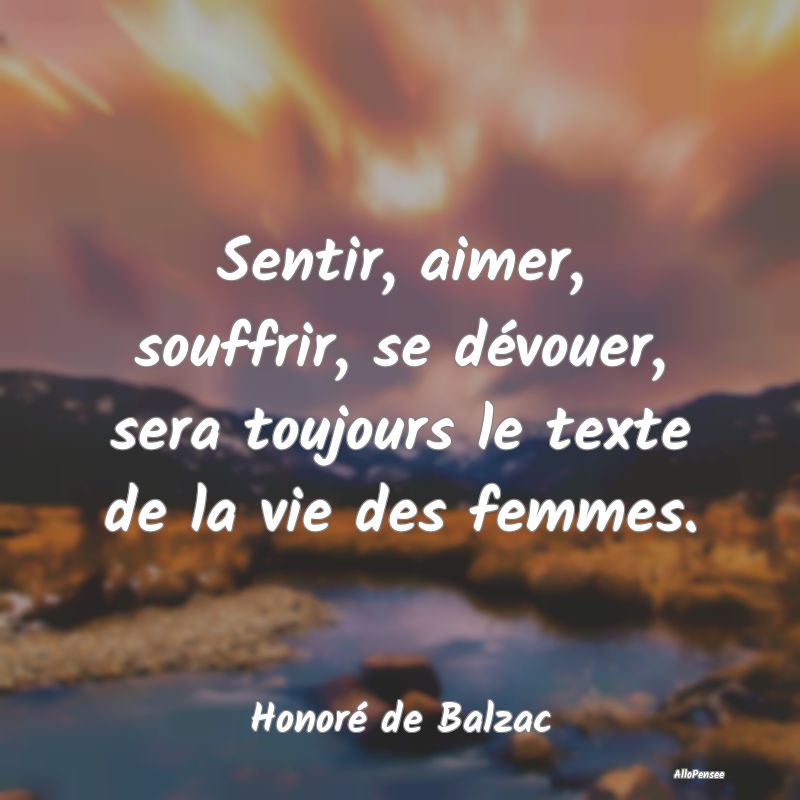 Sentir, aimer, souffrir, se dévouer, sera toujour...