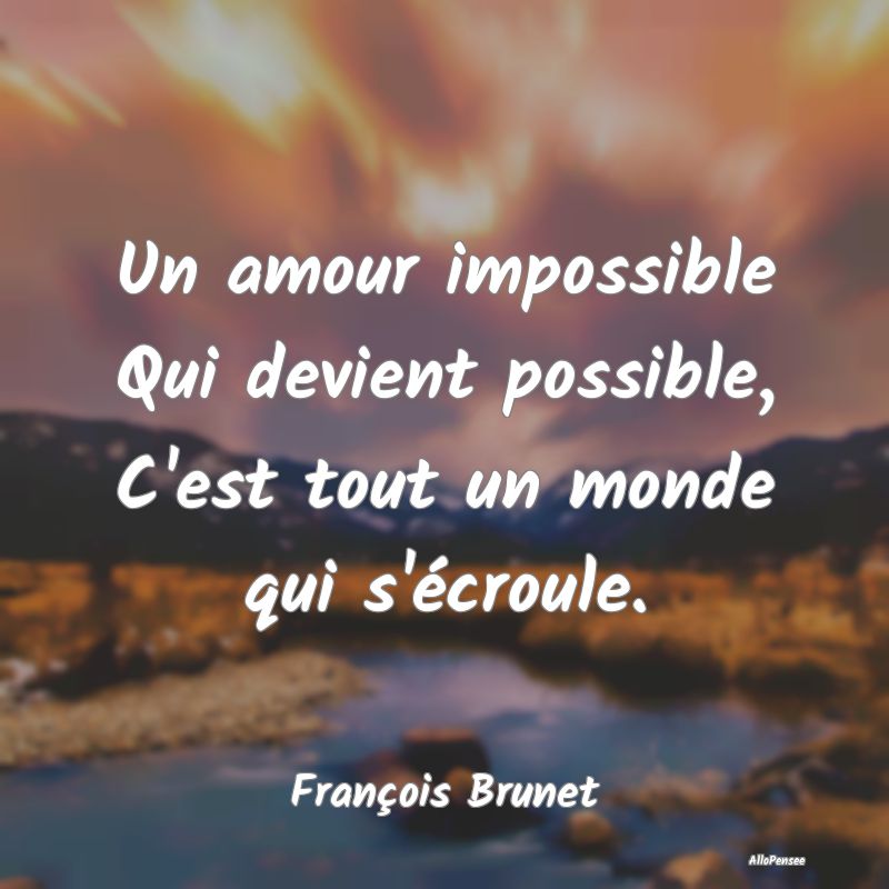 Un amour impossible Qui devient possible, C'est to...