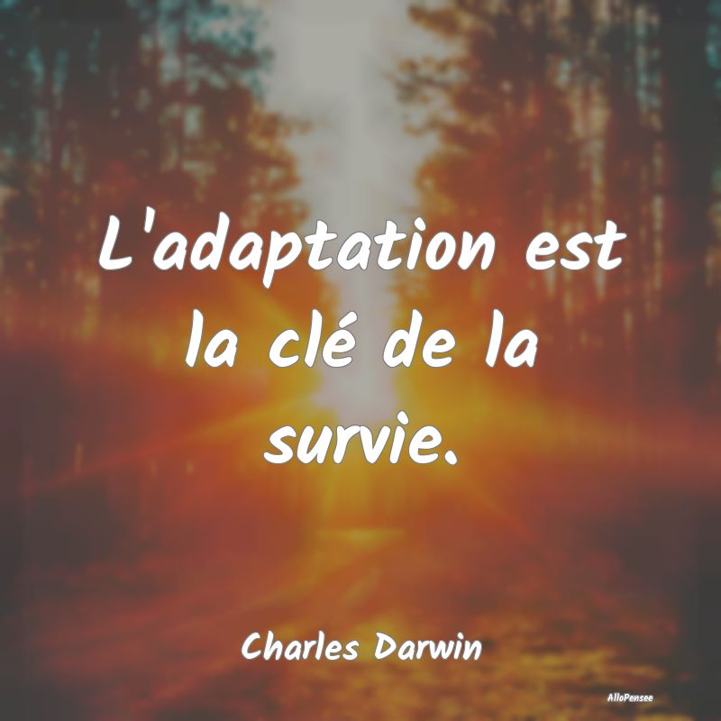 L'adaptation est la clé de la survie....