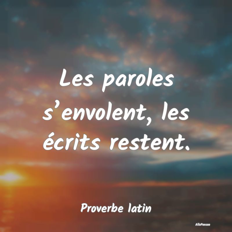 Les paroles s’envolent, les écrits restent....