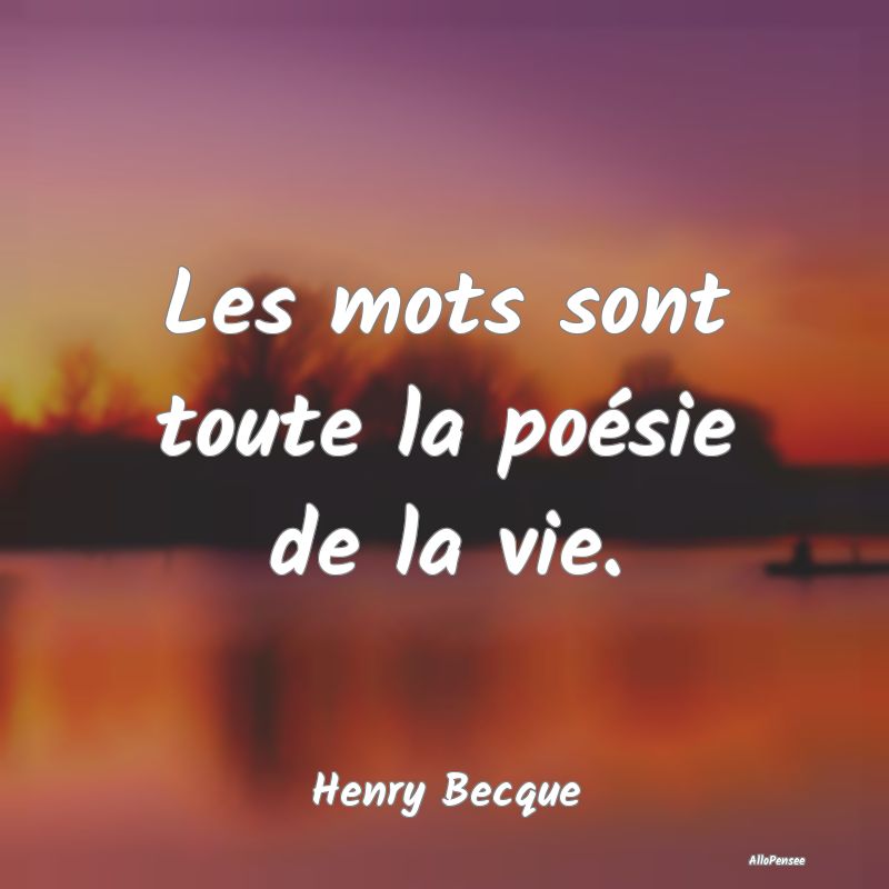 Les mots sont toute la poésie de la vie....