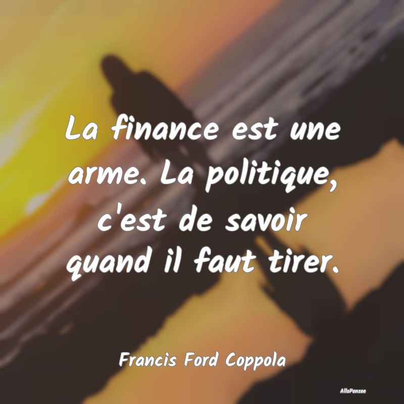 La finance est une arme. La politique, c'est de sa...