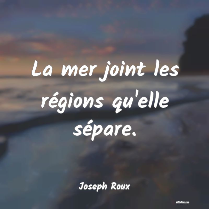 La mer joint les régions qu'elle sépare....