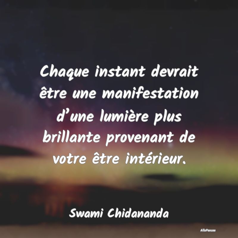 Chaque instant devrait être une manifestation d...