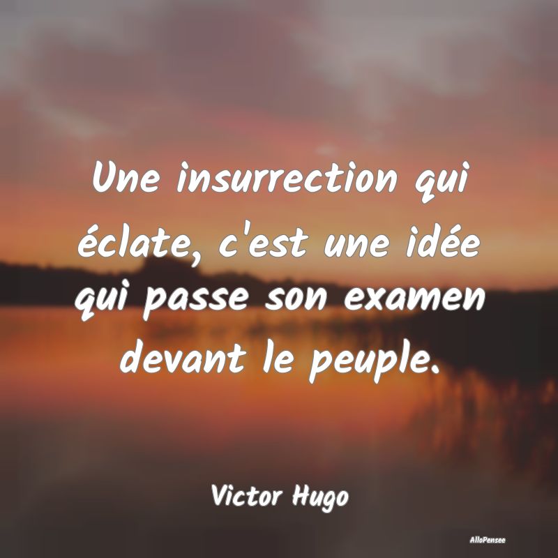 Une insurrection qui éclate, c'est une idée qui ...