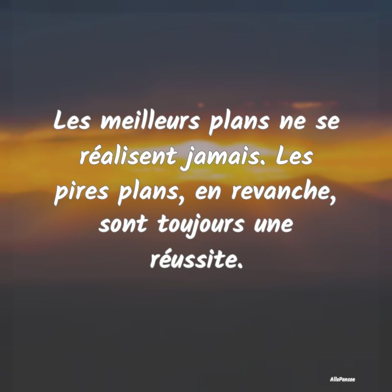 Les meilleurs plans ne se réalisent jamais. Les p...