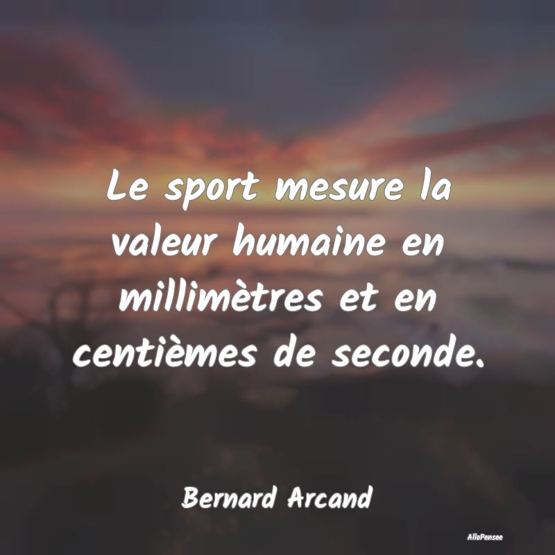 Le sport mesure la valeur humaine en millimètres ...