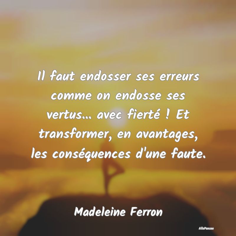 Il faut endosser ses erreurs comme on endosse ses ... Il faut endosser ses erreurs comme on endosse ses ...