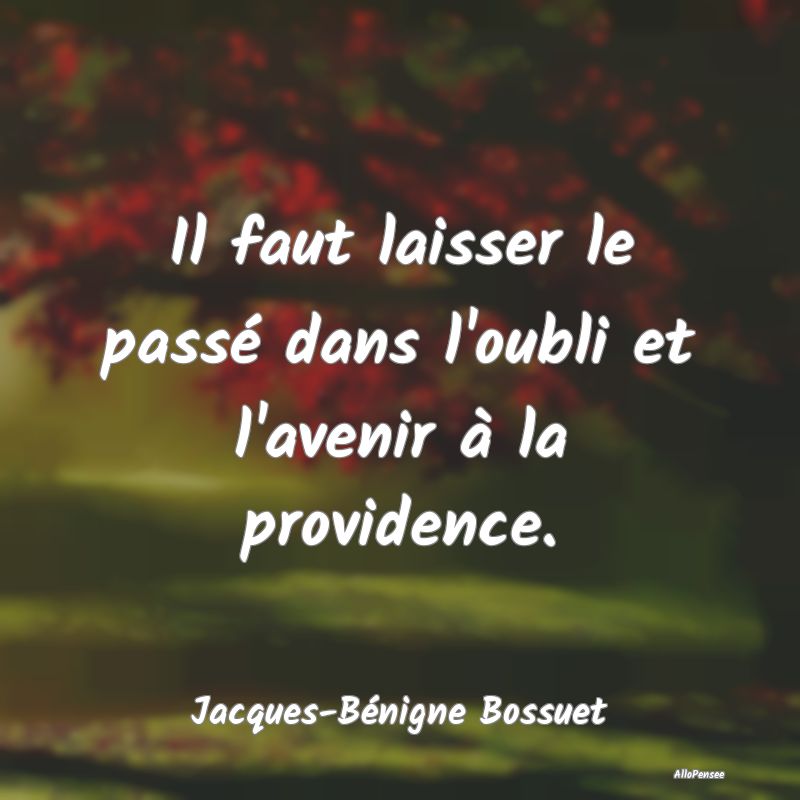 Il faut laisser le passé dans l'oubli et l'avenir...