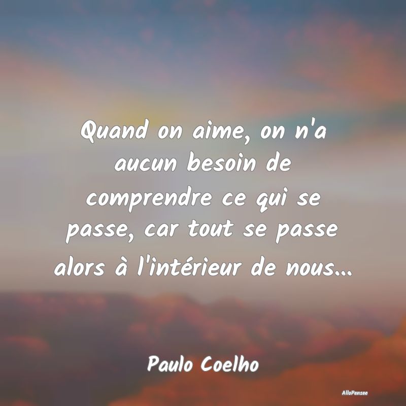 Quand on aime, on n'a aucun besoin de comprendre c...