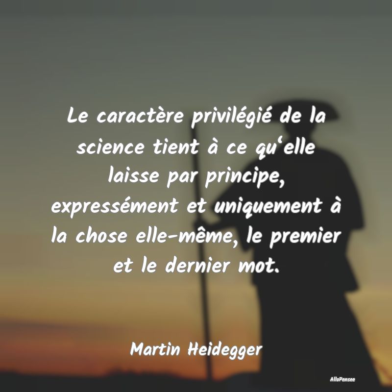 Le caractère privilégié de la science tient à ...