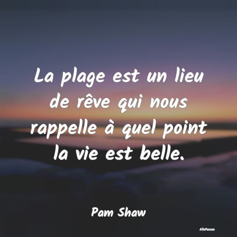 La plage est un lieu de rêve qui nous rappelle à...