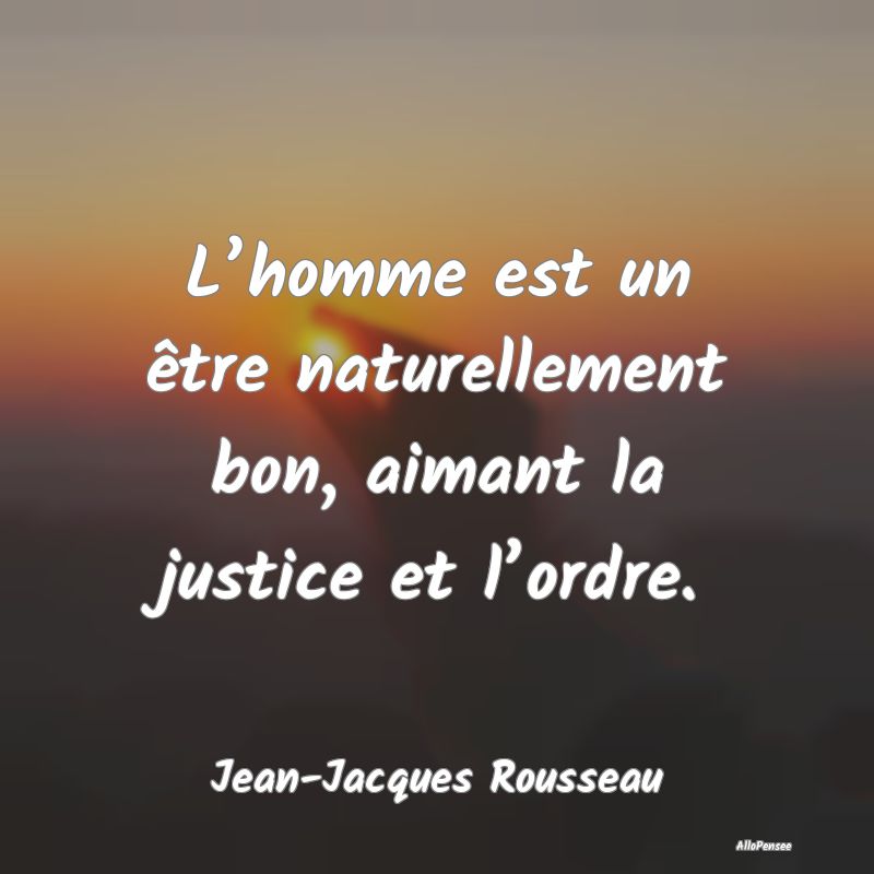 L’homme est un être naturellement bon, aimant l...