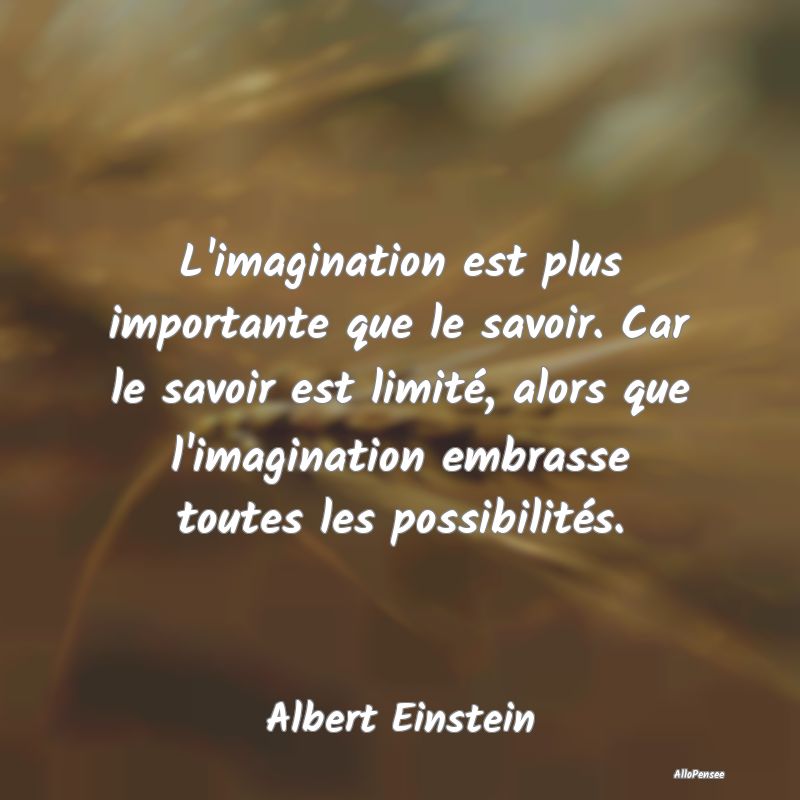 L'imagination est plus importante que le savoir. C...