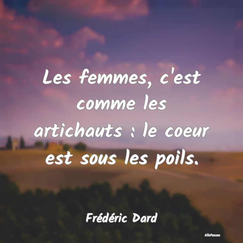 Les femmes, c'est comme les artichauts : le coeur ...