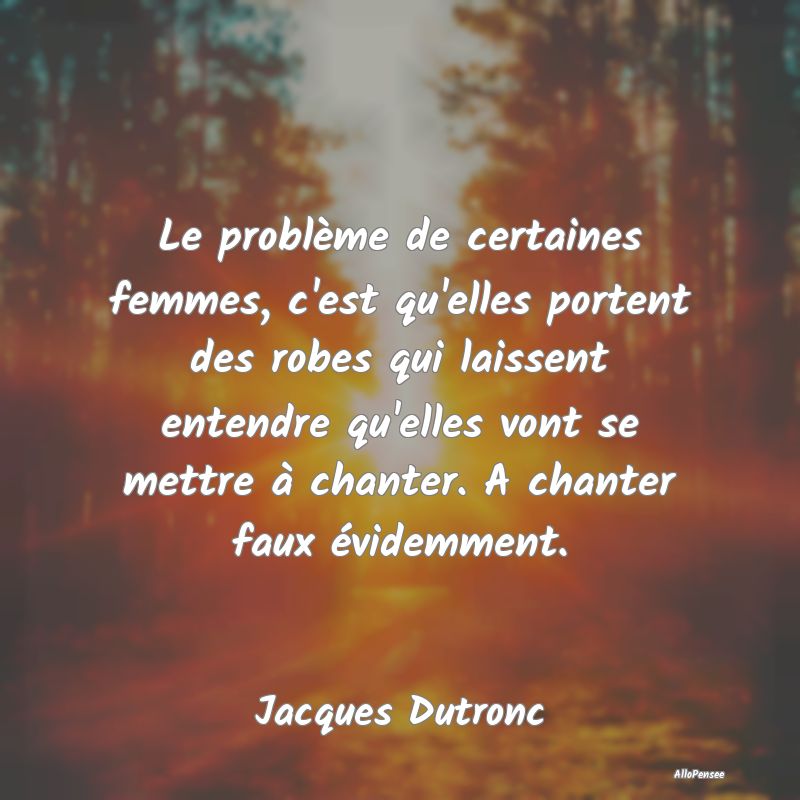 Le problème de certaines femmes, c'est qu'elles p...