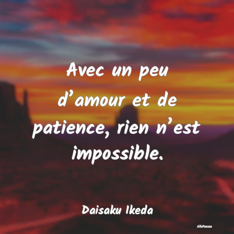 Avec un peu d’amour et de patience, rien n’est...