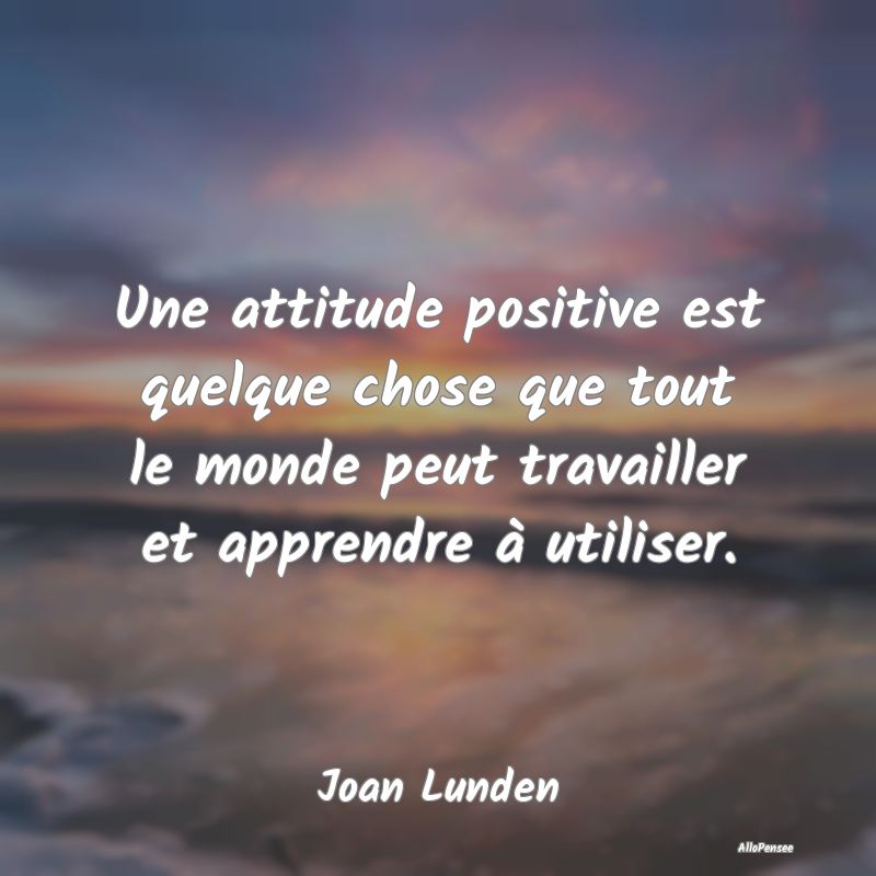 Une attitude positive est quelque chose que tout l...
