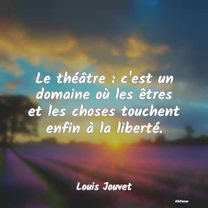 Le théâtre : c'est un domaine où les êtres et ...