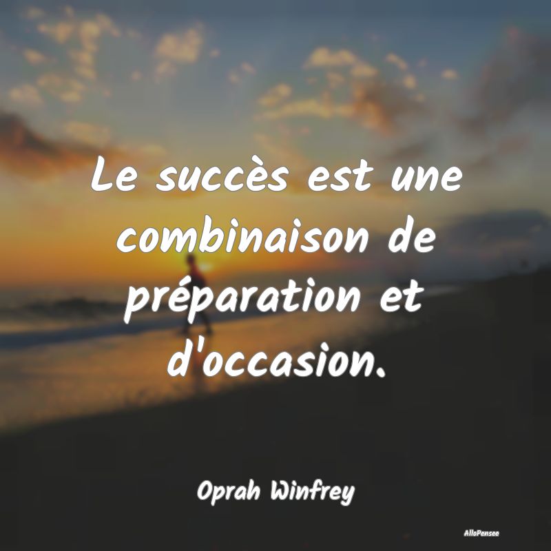 Le succès est une combinaison de préparation et ...