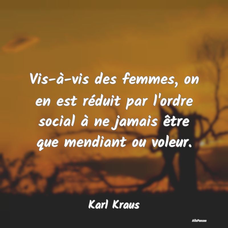 Vis-à-vis des femmes, on en est réduit par l'ord...