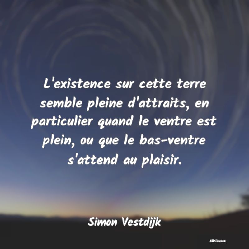 L'existence sur cette terre semble pleine d'attrai...