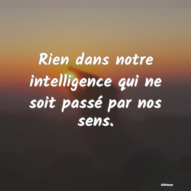 Rien dans notre intelligence qui ne soit passé pa...