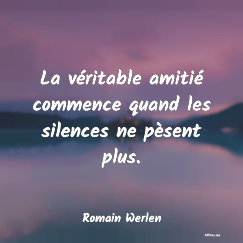 La véritable amitié commence quand les silences ...