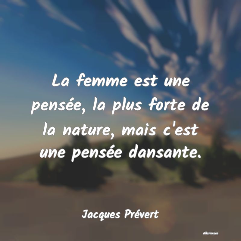 La femme est une pensée, la plus forte de la natu...