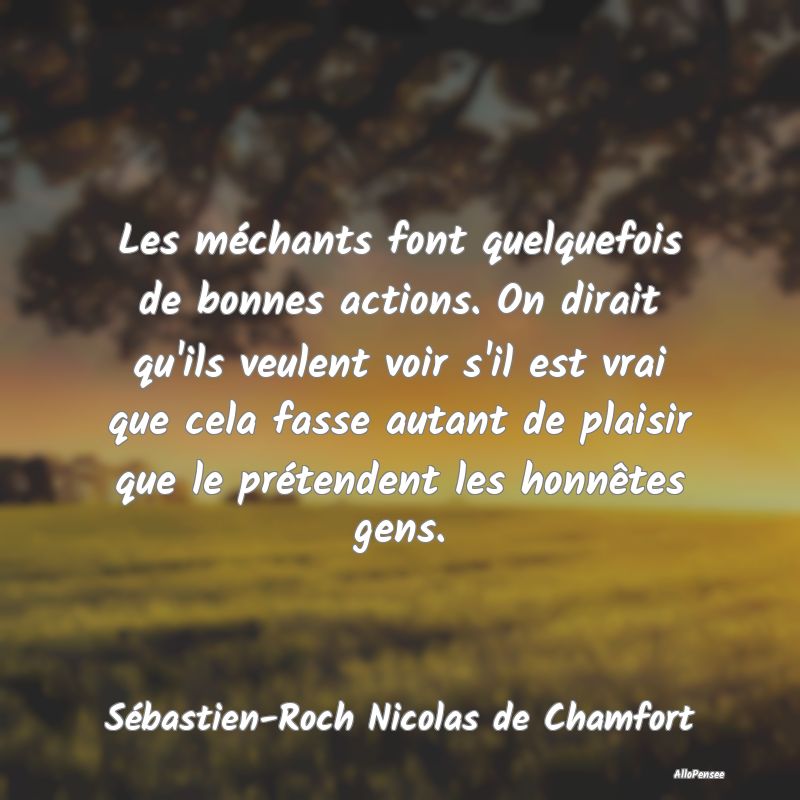 Les méchants font quelquefois de bonnes actions. ...