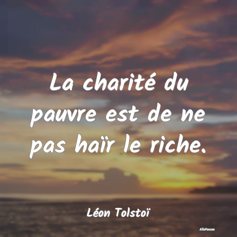Citation Pauvreté - La charité du pauvre est de ne pas haïr le riche...