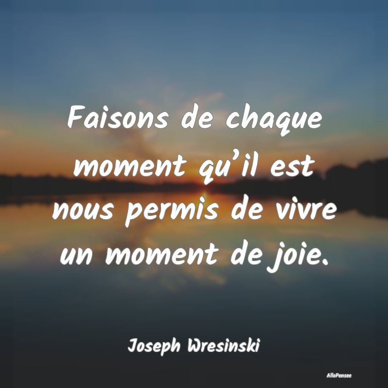 Faisons de chaque moment qu’il est nous permis d...