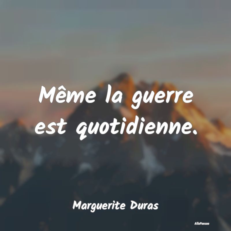 Même la guerre est quotidienne....