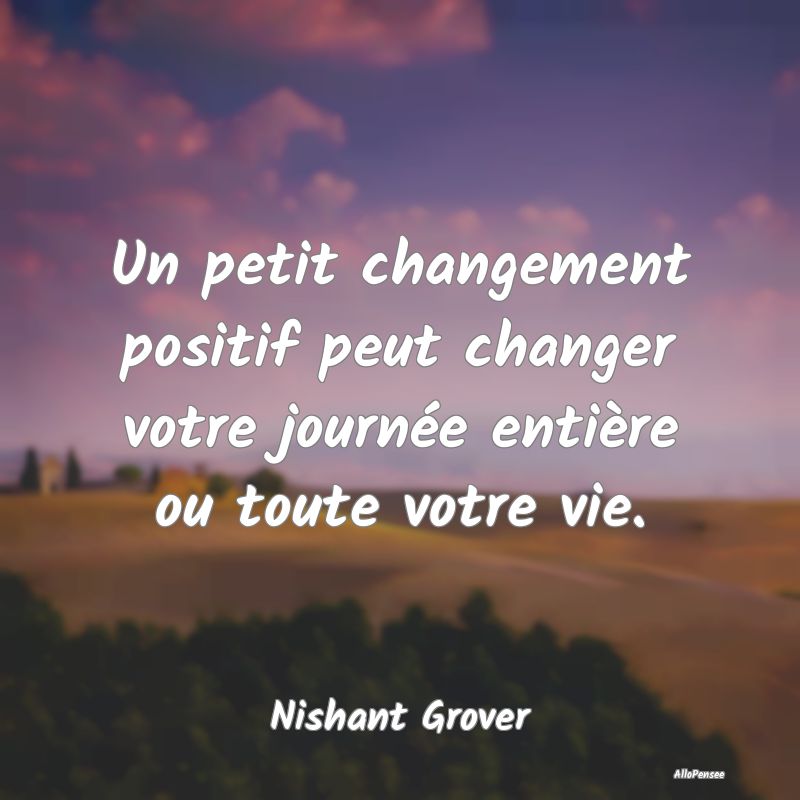 Un petit changement positif peut changer votre jou...