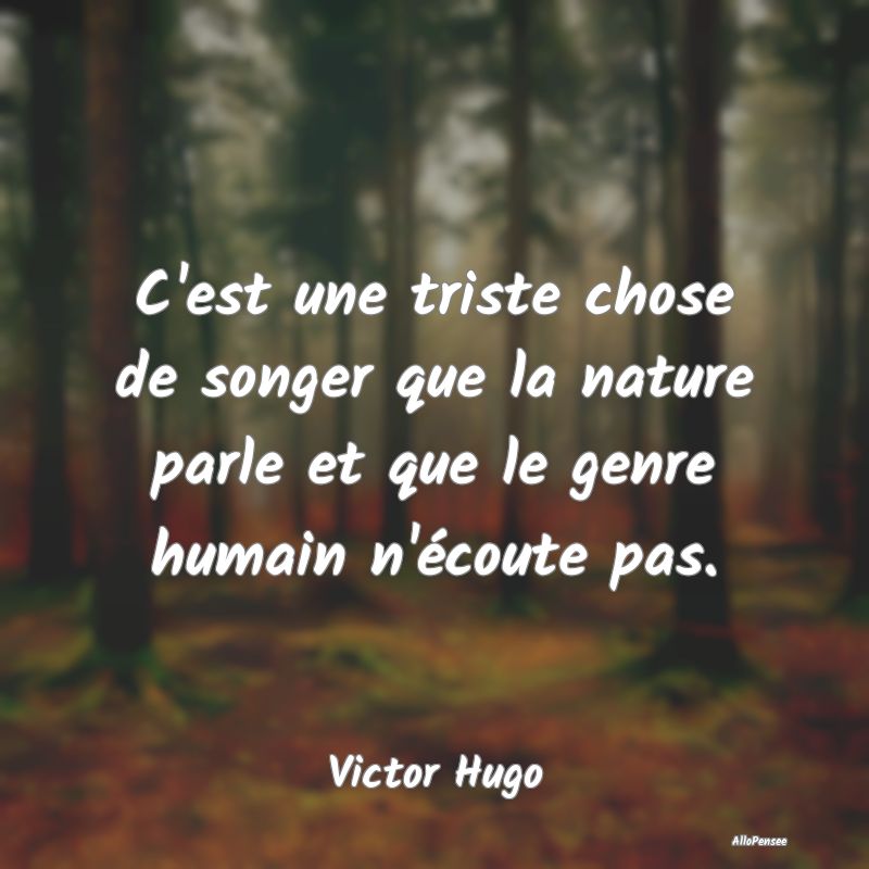 C'est une triste chose de songer que la nature par...