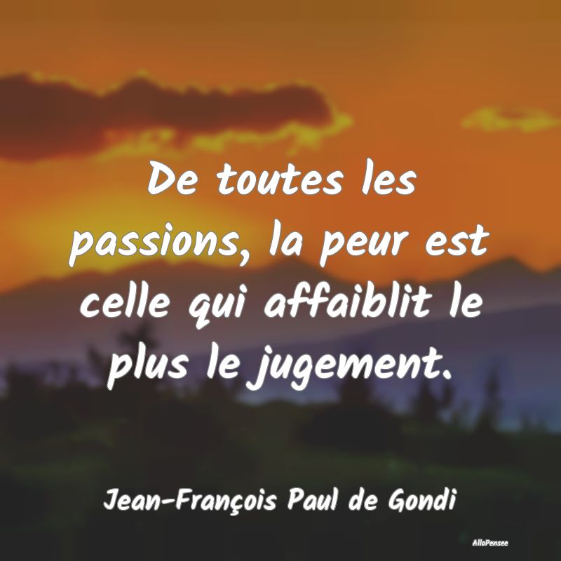 De toutes les passions, la peur est celle qui affa...