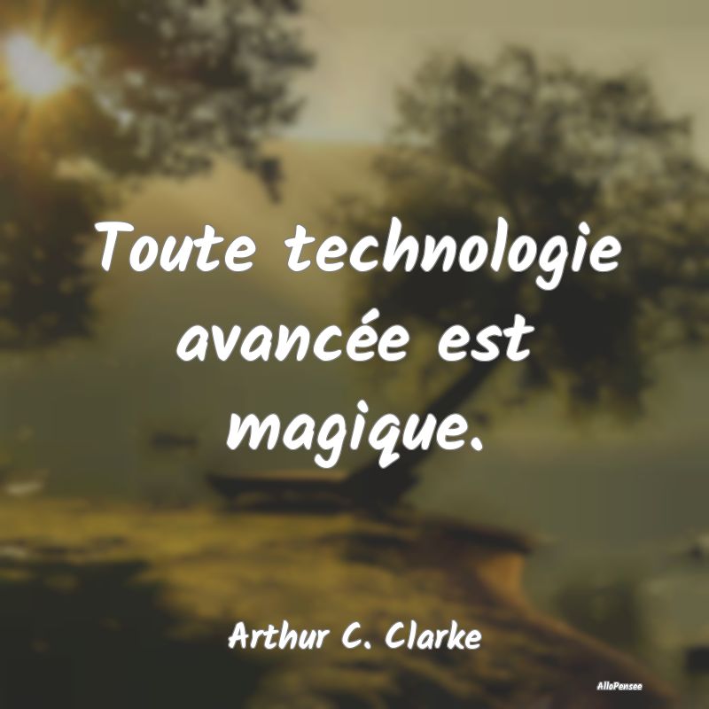 Citation Technologie - Toute technologie avancée est magique....