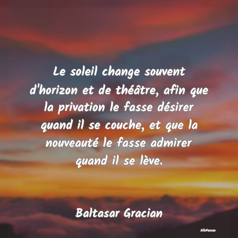 Le soleil change souvent d'horizon et de théâtre...