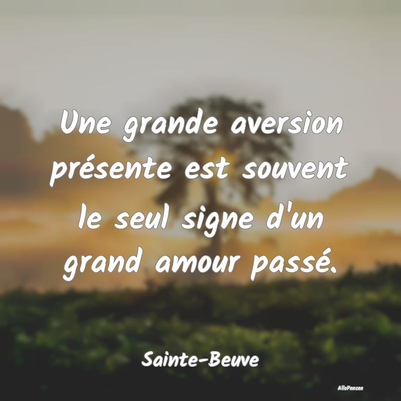 Une grande aversion présente est souvent le seul ...